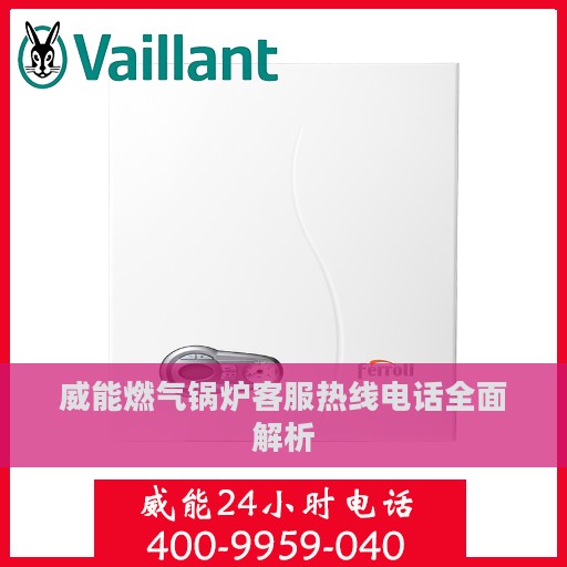 威能燃气锅炉客服热线电话全面解析