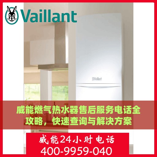 威能燃气热水器售后服务电话全攻略，快速查询与解决方案