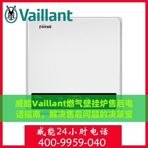 威能Vaillant燃气壁挂炉售后电话指南，解决售后问题的决策宝典