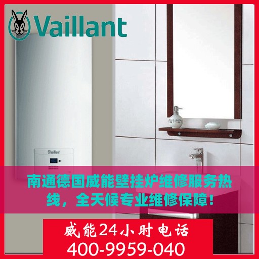 南通德国威能壁挂炉维修服务热线，全天候专业维修保障！