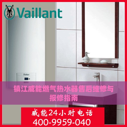 镇江威能燃气热水器售后维修与报修指南