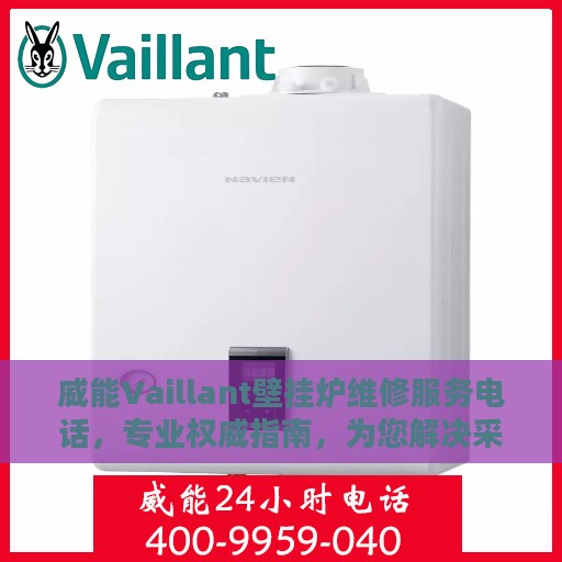 威能Vaillant壁挂炉维修服务电话，专业权威指南，为您解决采暖难题