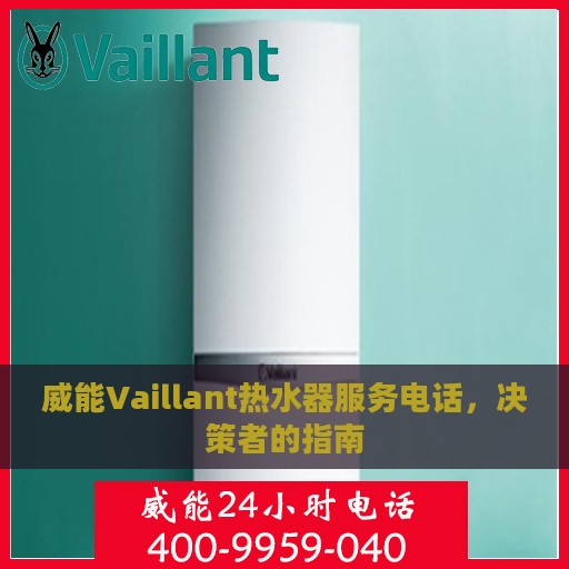 威能Vaillant热水器服务电话，决策者的指南