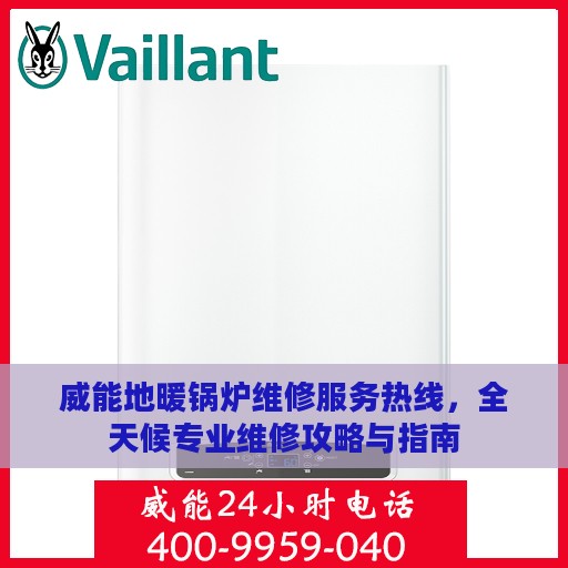 威能地暖锅炉维修服务热线，全天候专业维修攻略与指南