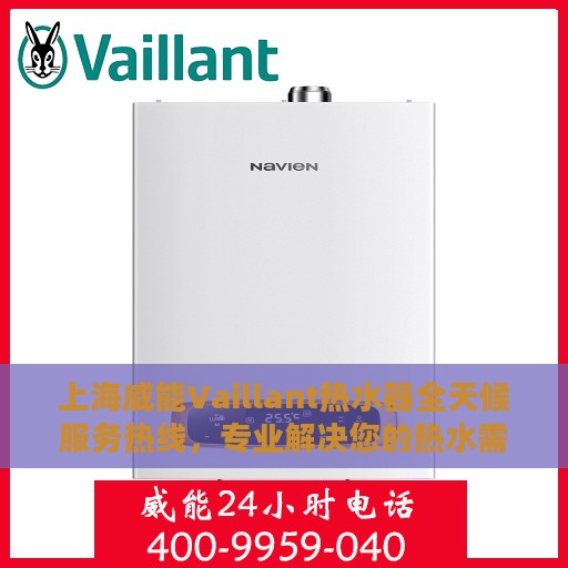 上海威能Vaillant热水器全天候服务热线，专业解决您的热水需求
