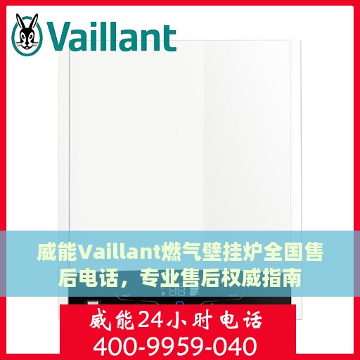 威能Vaillant燃气壁挂炉全国售后电话，专业售后权威指南