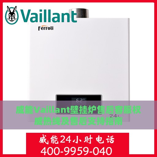 威能Vaillant壁挂炉售后客服权威热线及售后支持指南