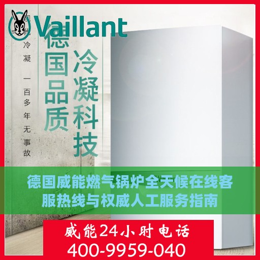 德国威能燃气锅炉全天候在线客服热线与权威人工服务指南