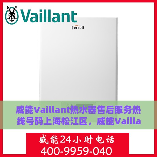 威能Vaillant热水器售后服务热线号码上海松江区，威能Vaillant热水器上海松江区售后服务热线及专业维修支持团队