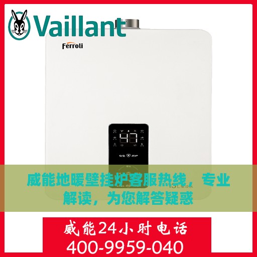威能地暖壁挂炉客服热线，专业解读，为您解答疑惑
