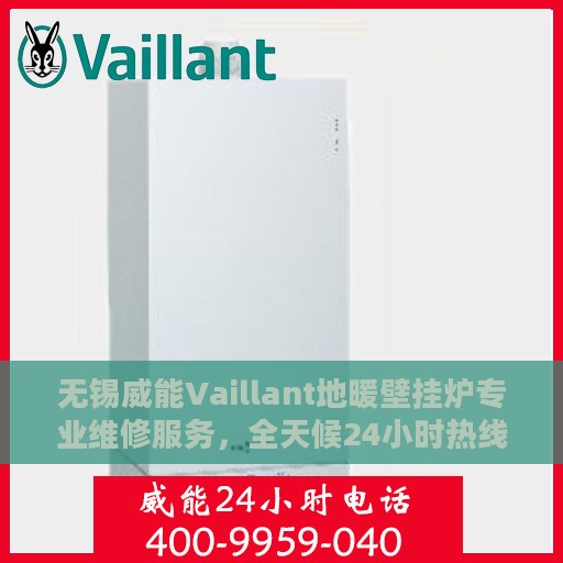 无锡威能Vaillant地暖壁挂炉专业维修服务，全天候24小时热线支持