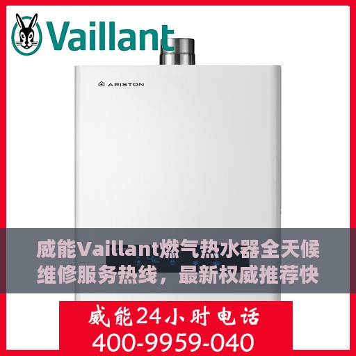 威能Vaillant燃气热水器全天候维修服务热线，最新权威推荐快速响应