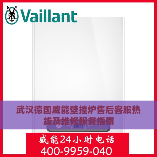 武汉德国威能壁挂炉售后客服热线及维修服务指南