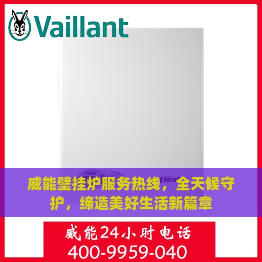 威能壁挂炉服务热线，全天候守护，缔造美好生活新篇章
