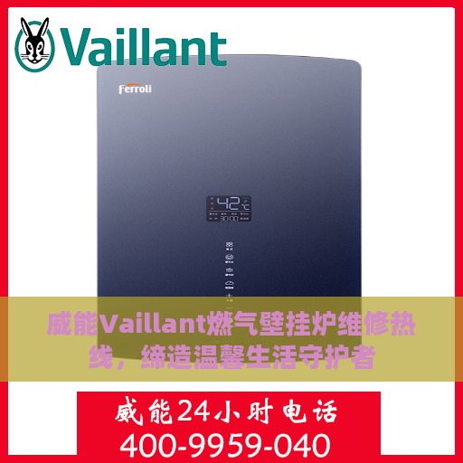 威能Vaillant燃气壁挂炉维修热线，缔造温馨生活守护者