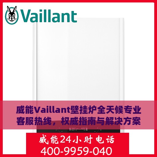 威能Vaillant壁挂炉全天候专业客服热线，权威指南与解决方案