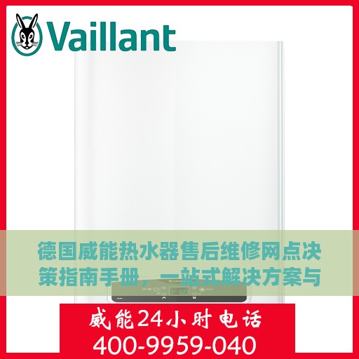 德国威能热水器售后维修网点决策指南手册，一站式解决方案与实用指南