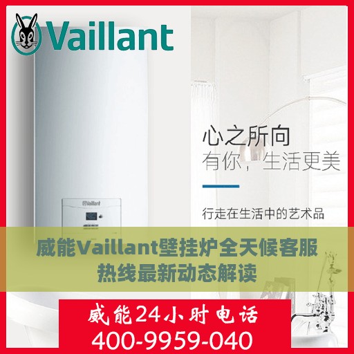 威能Vaillant壁挂炉全天候客服热线最新动态解读