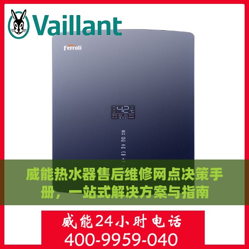 威能热水器售后维修网点决策手册，一站式解决方案与指南