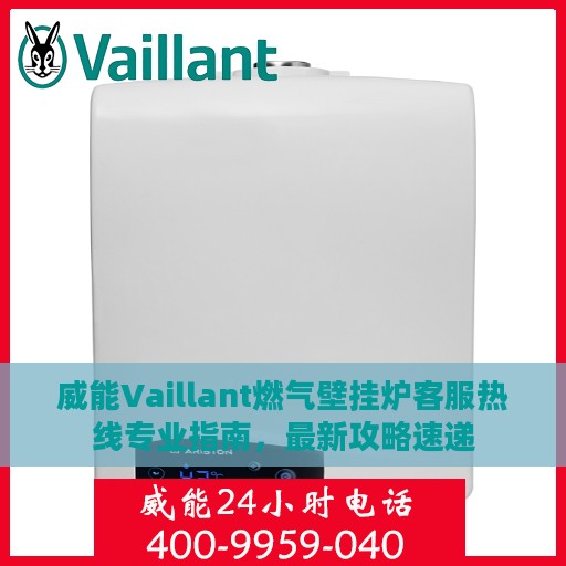 威能Vaillant燃气壁挂炉客服热线专业指南，最新攻略速递