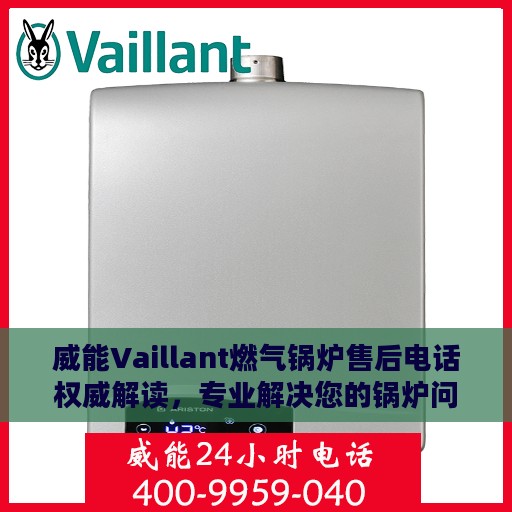威能Vaillant燃气锅炉售后电话权威解读，专业解决您的锅炉问题