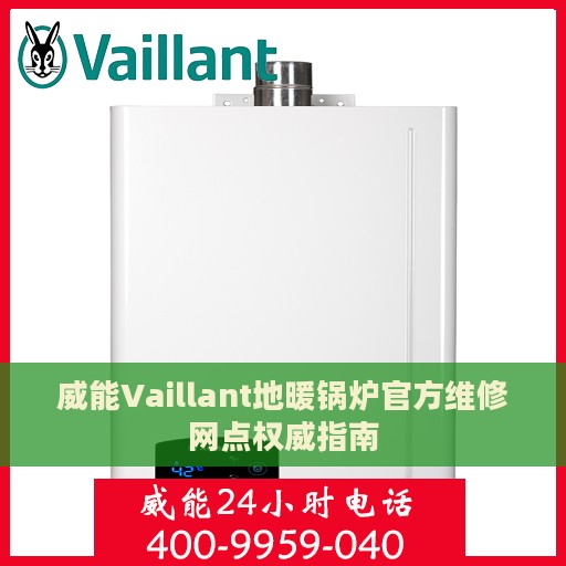 威能Vaillant地暖锅炉官方维修网点权威指南