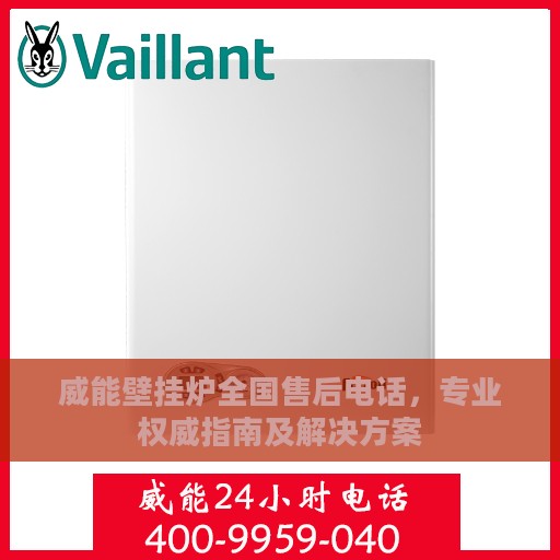 威能壁挂炉全国售后电话，专业权威指南及解决方案