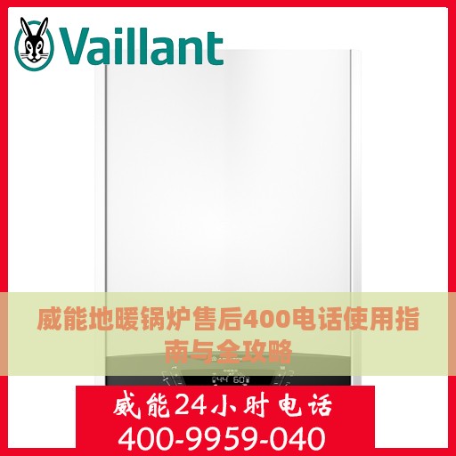 威能地暖锅炉售后400电话使用指南与全攻略