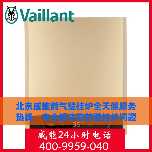 北京威能燃气壁挂炉全天候服务热线，专业解决您的壁挂炉问题