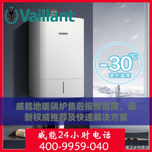 威能地暖锅炉售后报修指南，最新权威推荐及快速解决方案