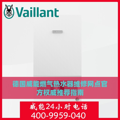 德国威能燃气热水器维修网点官方权威推荐指南