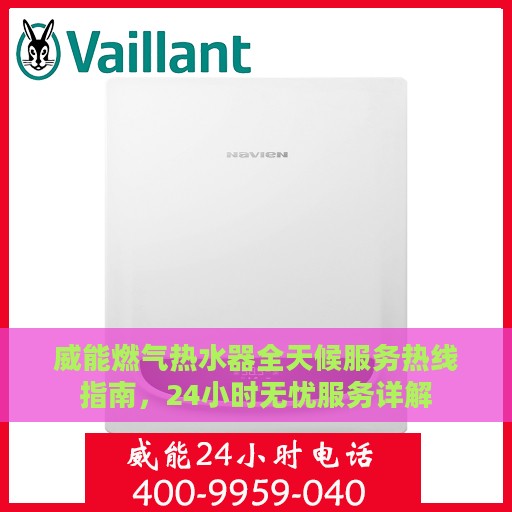 威能燃气热水器全天候服务热线指南，24小时无忧服务详解