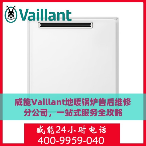 威能Vaillant地暖锅炉售后维修分公司，一站式服务全攻略