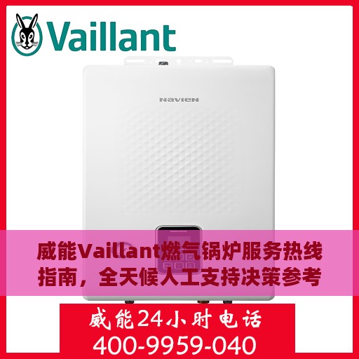 威能Vaillant燃气锅炉服务热线指南，全天候人工支持决策参考