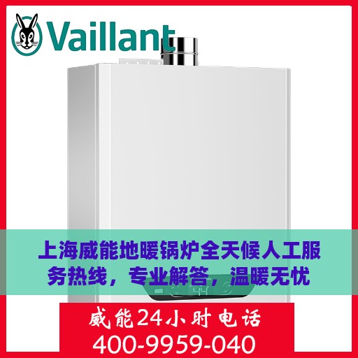 上海威能地暖锅炉全天候人工服务热线，专业解答，温暖无忧