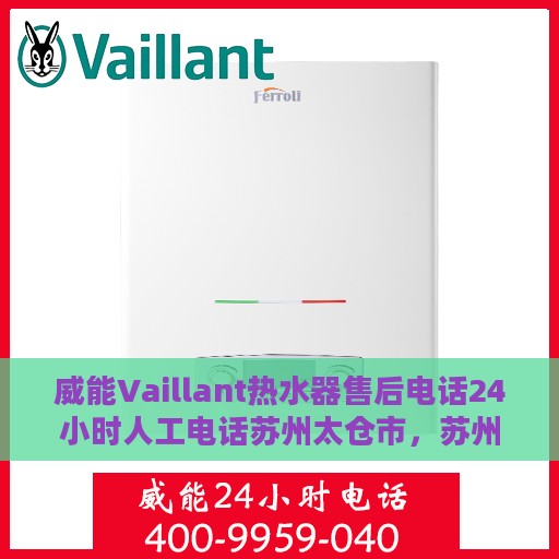 威能Vaillant热水器售后电话24小时人工电话苏州太仓市，苏州太仓市威能热水器售后24小时人工服务热线