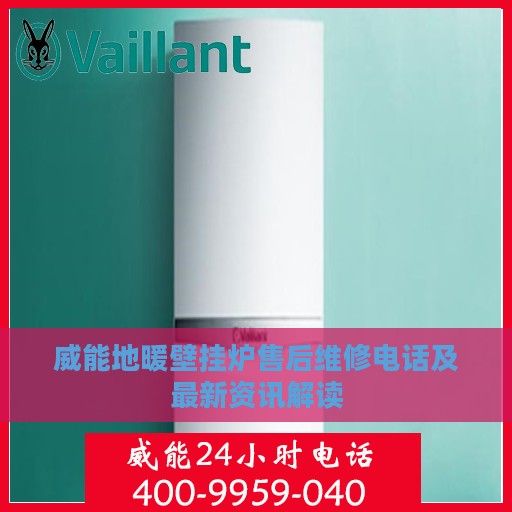 威能地暖壁挂炉售后维修电话及最新资讯解读