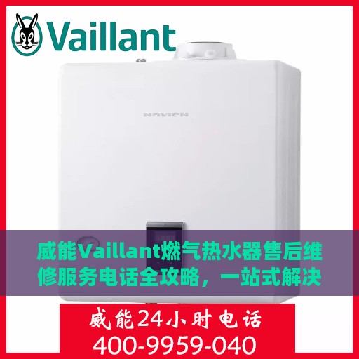 威能Vaillant燃气热水器售后维修服务电话全攻略，一站式解决您的维修需求