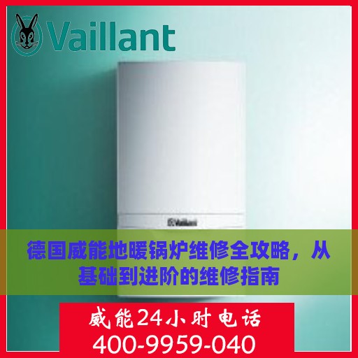 德国威能地暖锅炉维修全攻略，从基础到进阶的维修指南