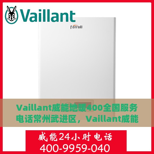 Vaillant威能地暖400全国服务电话常州武进区，Vaillant威能地暖全国服务热线在常州武进区，专业地暖服务，贴心为您解答