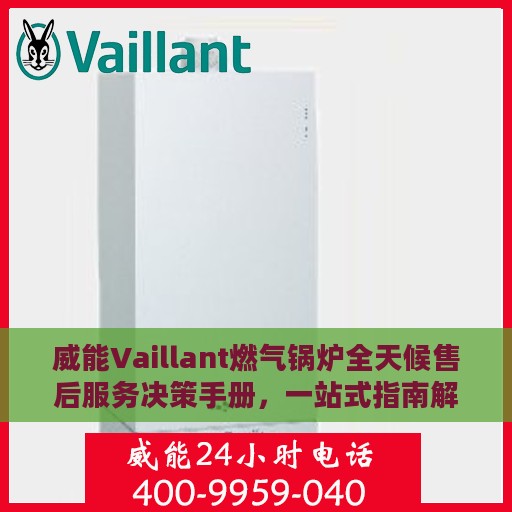 威能Vaillant燃气锅炉全天候售后服务决策手册，一站式指南解决您的需求！