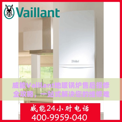 威能Vaillant地暖锅炉售后报修全攻略，一站式解决您的维修难题