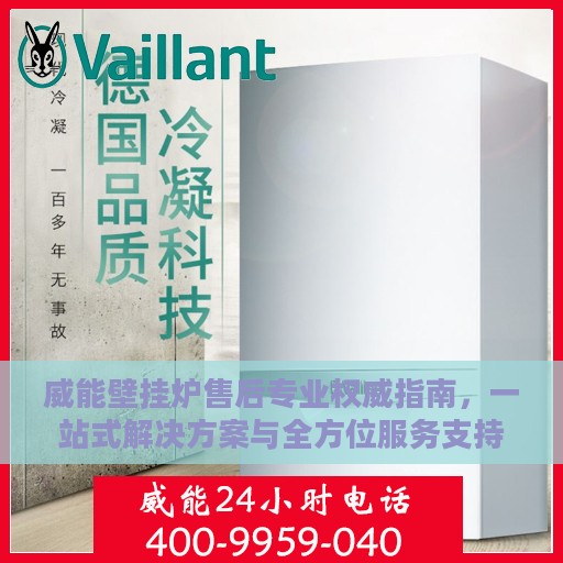 威能壁挂炉售后专业权威指南，一站式解决方案与全方位服务支持