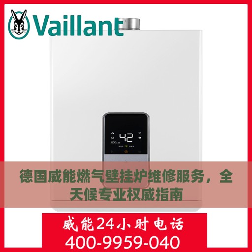 德国威能燃气壁挂炉维修服务，全天候专业权威指南