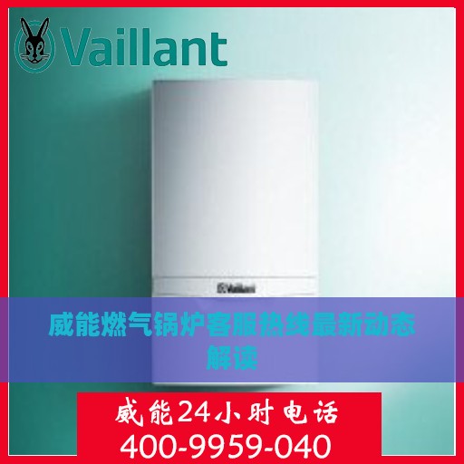 威能燃气锅炉客服热线最新动态解读