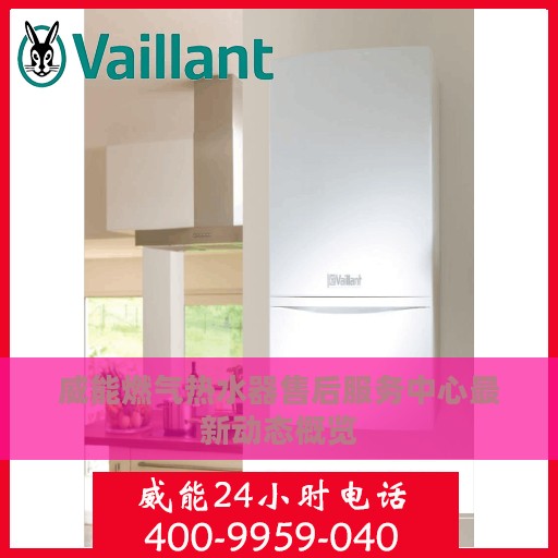 威能燃气热水器售后服务中心最新动态概览