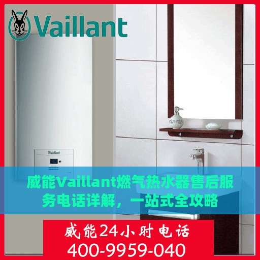 威能Vaillant燃气热水器售后服务电话详解，一站式全攻略