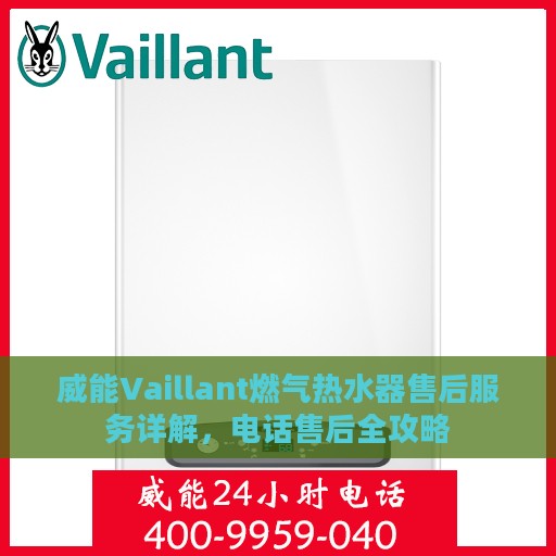 威能Vaillant燃气热水器售后服务详解，电话售后全攻略