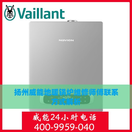 扬州威能地暖锅炉维修师傅联系方式解析