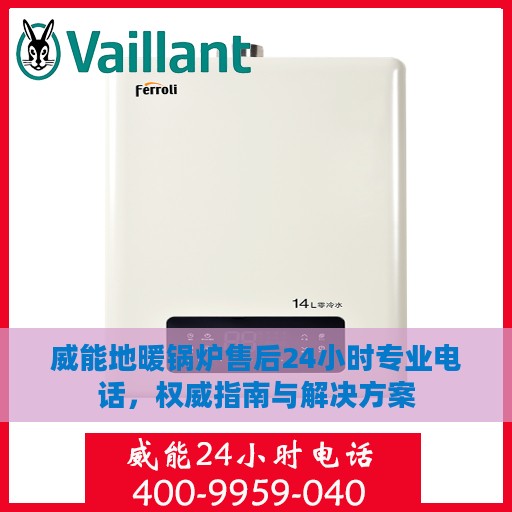 威能地暖锅炉售后24小时专业电话，权威指南与解决方案